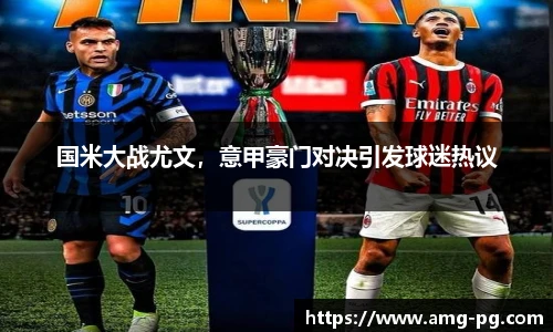 国米大战尤文，意甲豪门对决引发球迷热议