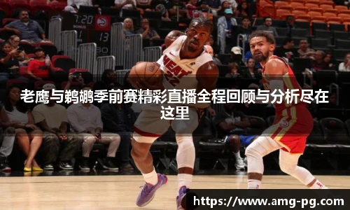 老鹰与鹈鹕季前赛精彩直播全程回顾与分析尽在这里